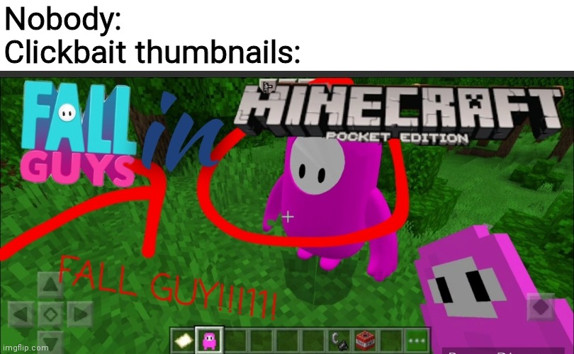 Who even reads titles | Nobody:
Clickbait thumbnails: | image tagged in fall guys,minecraft,clickbait,youtube | made w/ Imgflip meme maker