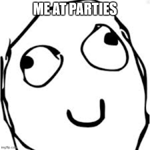 Derp Meme | ME AT PARTIES | image tagged in memes,derp | made w/ Imgflip meme maker