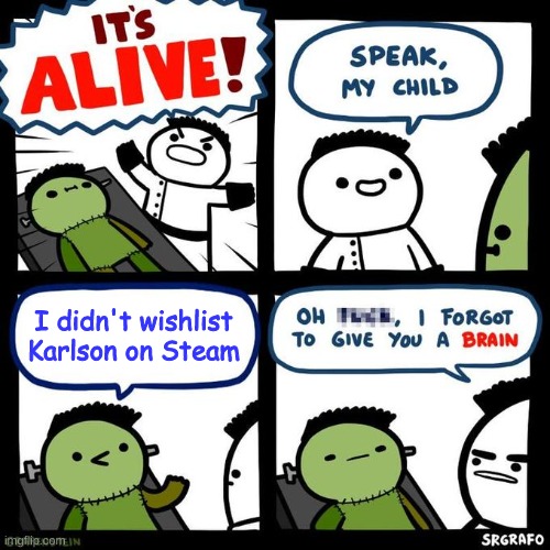 oh f**k i forgot to give you a brain | I didn't wishlist Karlson on Steam | made w/ Imgflip meme maker