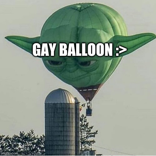 Yoda Balloon | GAY BALLOON :> | image tagged in yoda balloon | made w/ Imgflip meme maker