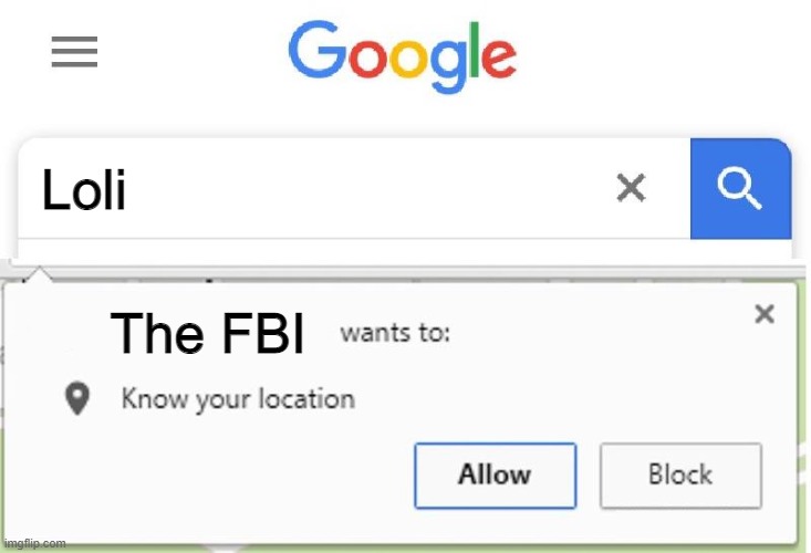 This is what happens to lolicons | Loli; The FBI | image tagged in wants to know your location,memes,loli,anime,fbi,google | made w/ Imgflip meme maker
