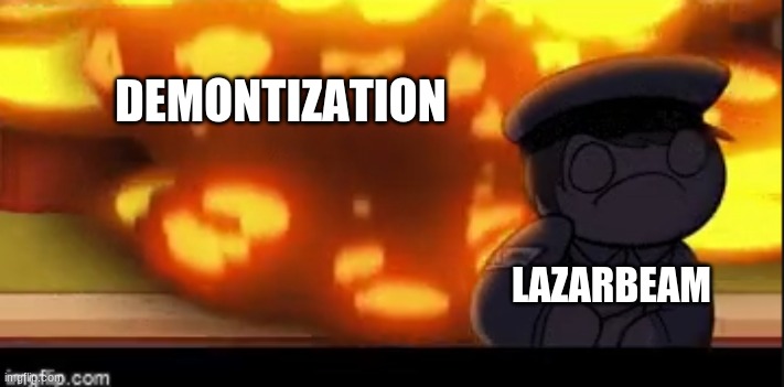 tru | DEMONTIZATION; LAZARBEAM | image tagged in memes | made w/ Imgflip meme maker