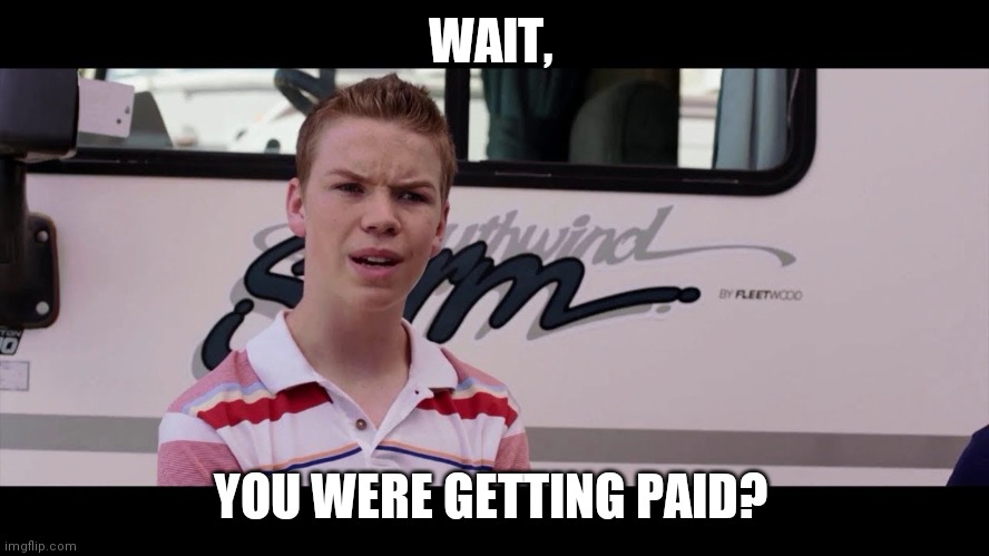 Kenny Rossmore's Not Getting Paid | WAIT, YOU WERE GETTING PAID? | image tagged in kenny rossmore's not getting paid | made w/ Imgflip meme maker