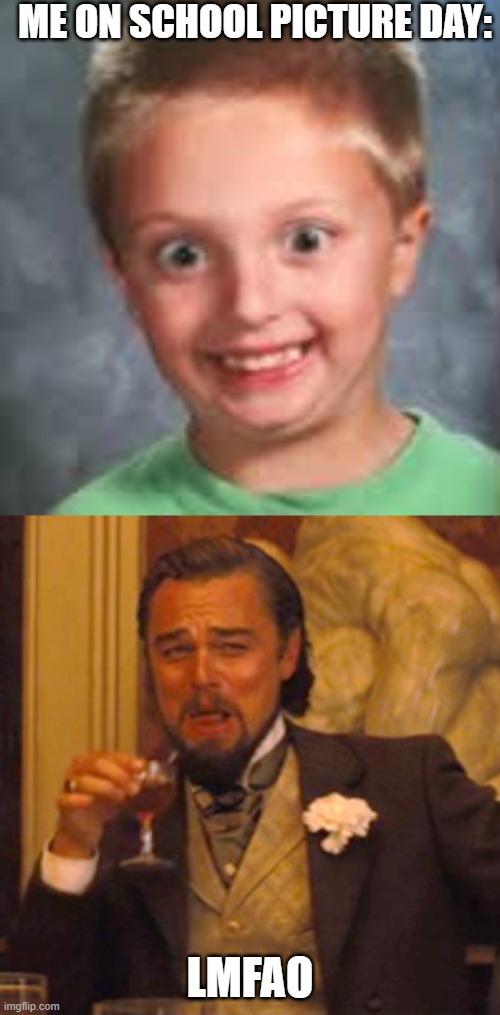 My first post in my stream! | ME ON SCHOOL PICTURE DAY:; LMFAO | image tagged in memes,laughing leo,cringe | made w/ Imgflip meme maker