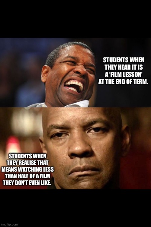 Film lessons | STUDENTS WHEN THEY HEAR IT IS A ‘FILM LESSON’ AT THE END OF TERM. STUDENTS WHEN THEY REALISE THAT MEANS WATCHING LESS THAN HALF OF A FILM THEY DON’T EVEN LIKE. | image tagged in denzel happy sad,school,christmas | made w/ Imgflip meme maker
