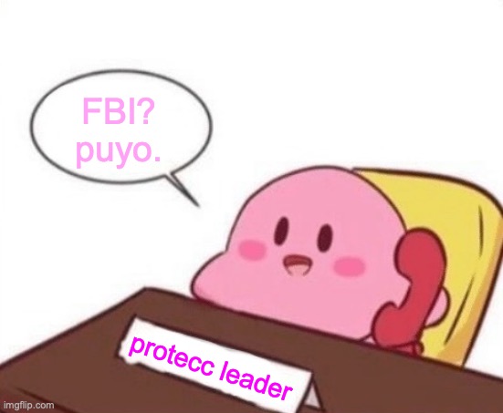 Kirby the wholesome proteccor. | FBI?
puyo. protecc leader | image tagged in kirby on the phone,wholesome,fbi,puyo puyo,he protecc,cuteness | made w/ Imgflip meme maker