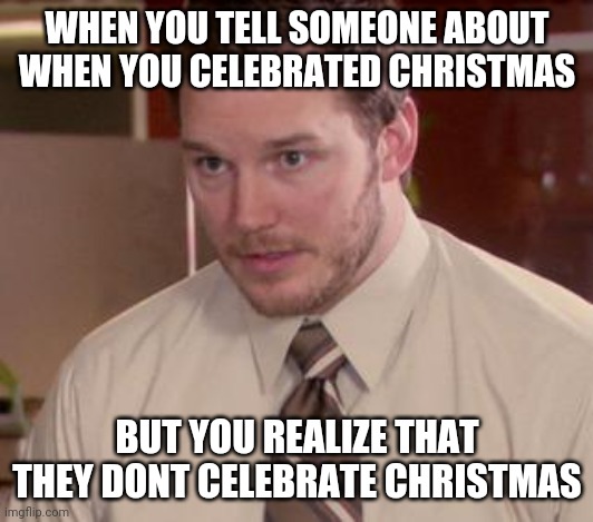 Afraid To Ask Andy (Closeup) | WHEN YOU TELL SOMEONE ABOUT WHEN YOU CELEBRATED CHRISTMAS; BUT YOU REALIZE THAT THEY DONT CELEBRATE CHRISTMAS | image tagged in memes,afraid to ask andy closeup | made w/ Imgflip meme maker