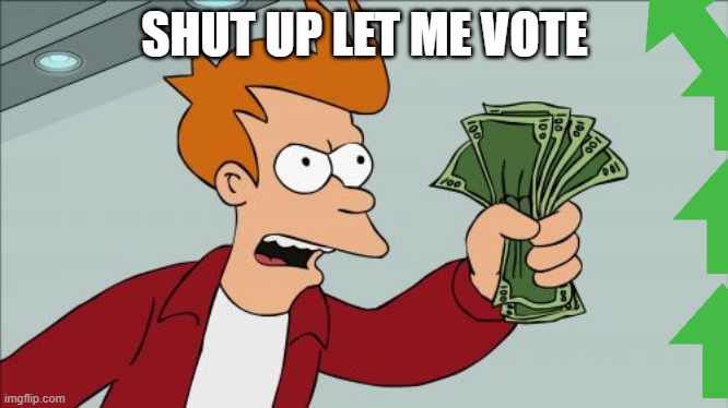 Shut Up And Take My Money Fry | SHUT UP LET ME VOTE | image tagged in memes,shut up and take my money fry | made w/ Imgflip meme maker
