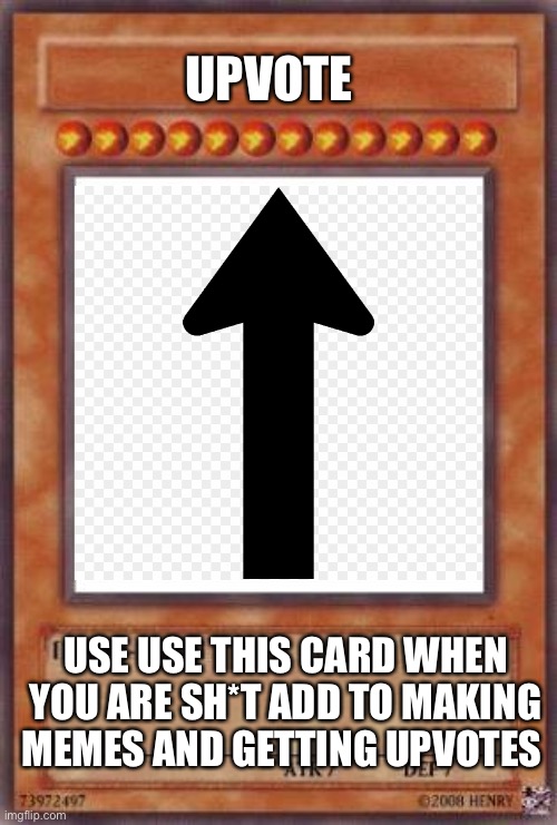 UPVOTE | UPVOTE; USE USE THIS CARD WHEN YOU ARE SH*T ADD TO MAKING MEMES AND GETTING UPVOTES | image tagged in yugioh card,memes | made w/ Imgflip meme maker