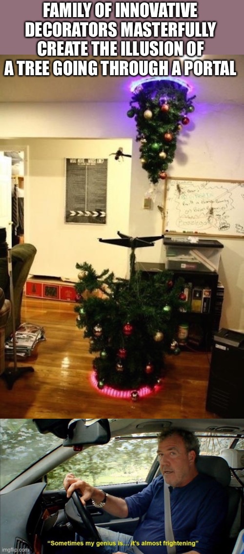 I NEED TO DO THAT ONE DAY :) | FAMILY OF INNOVATIVE DECORATORS MASTERFULLY CREATE THE ILLUSION OF A TREE GOING THROUGH A PORTAL | image tagged in sometimes my genius is it's almost frightening,funny,memes,christmas decorations,portal,design | made w/ Imgflip meme maker