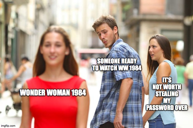 Distracted Boyfriend | SOMEONE READY TO WATCH WW 1984; IT'S NOT WORTH STEALING MY PASSWORD OVER; WONDER WOMAN 1984 | image tagged in memes,distracted boyfriend,film | made w/ Imgflip meme maker