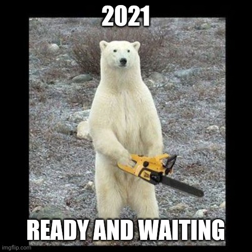 2021 | 2021; READY AND WAITING | image tagged in memes,chainsaw bear | made w/ Imgflip meme maker