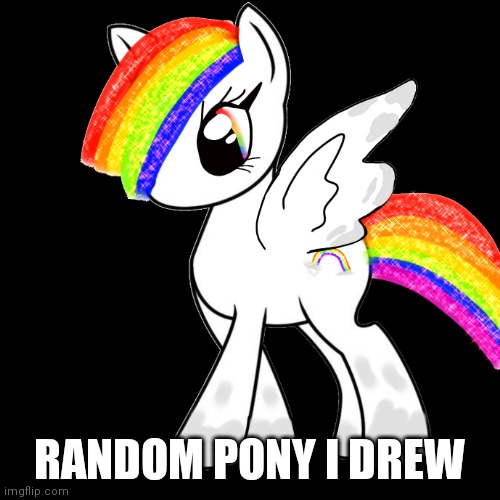 Its actually as pegasus | RANDOM PONY I DREW | image tagged in my little pony | made w/ Imgflip meme maker