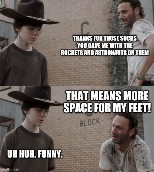 Bad Dad Joke Day 12/29/20 | THANKS FOR THOSE SOCKS YOU GAVE ME WITH THE ROCKETS AND ASTRONAUTS ON THEM; THAT MEANS MORE SPACE FOR MY FEET! UH HUH. FUNNY. | image tagged in memes,rick and carl,space,socks,bad pun,dad joke | made w/ Imgflip meme maker