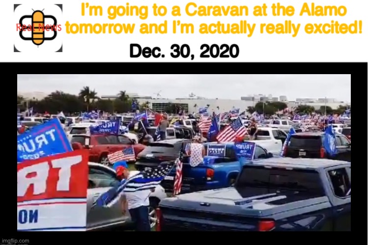 Oughta be cool! | I’m going to a Caravan at the Alamo tomorrow and I’m actually really excited! Dec. 30, 2020 | image tagged in babylon bee,not the bee,caravan,trump | made w/ Imgflip meme maker