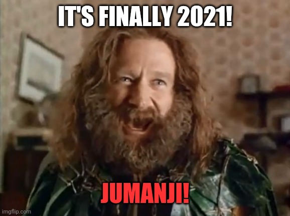 What Year Is It Meme | IT'S FINALLY 2021! JUMANJI! | image tagged in memes,what year is it | made w/ Imgflip meme maker