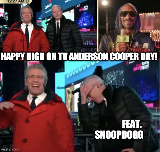 New Years Eve | HAPPY HIGH ON TV ANDERSON COOPER DAY! FEAT. 
SNOOPDOGG | image tagged in happy new year,new years,new year,new years eve,new year's,new year's eve | made w/ Imgflip meme maker