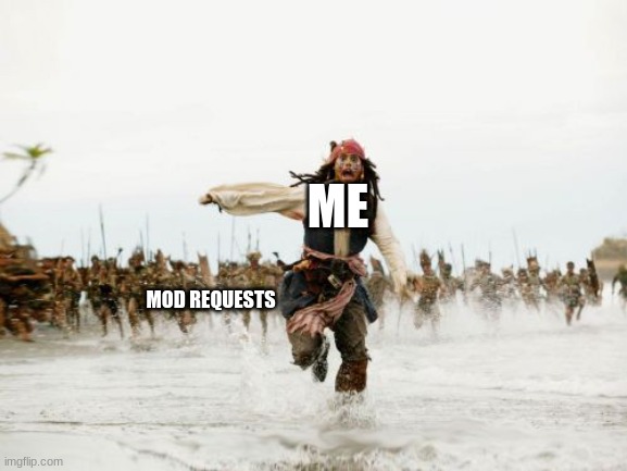 mhm | ME; MOD REQUESTS | image tagged in memes,jack sparrow being chased | made w/ Imgflip meme maker