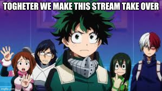 TOGHETER WE MAKE THIS STREAM TAKE OVER | image tagged in anime | made w/ Imgflip meme maker