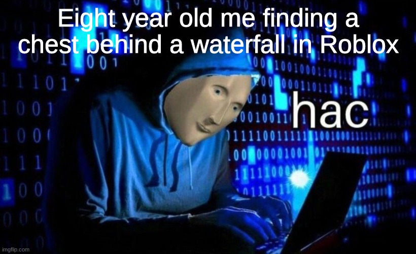 I got so excited, too | Eight year old me finding a chest behind a waterfall in Roblox | image tagged in hac,roblox | made w/ Imgflip meme maker