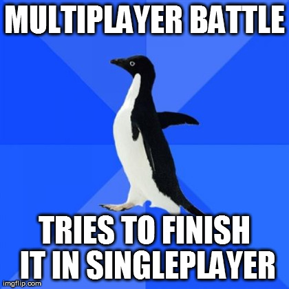 Socially Awkward Penguin Meme | MULTIPLAYER BATTLE TRIES TO FINISH IT IN SINGLEPLAYER | image tagged in memes,socially awkward penguin | made w/ Imgflip meme maker