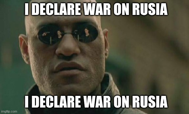 tanqr owner of rusia | I DECLARE WAR ON RUSIA; I DECLARE WAR ON RUSIA | image tagged in memes,matrix morpheus | made w/ Imgflip meme maker