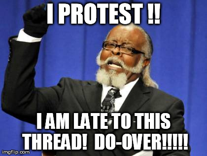 Too Damn High Meme | I PROTEST !! I AM LATE TO THIS THREAD!  DO-OVER!!!!! | image tagged in memes,too damn high | made w/ Imgflip meme maker
