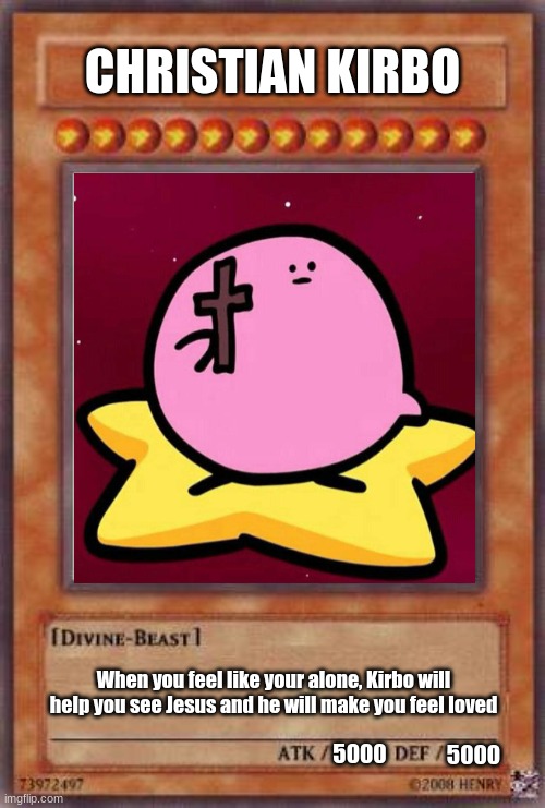 Yugioh Card Kirbo meme | CHRISTIAN KIRBO; When you feel like your alone, Kirbo will help you see Jesus and he will make you feel loved; 5000; 5000 | image tagged in memes,kirby,yugioh card | made w/ Imgflip meme maker