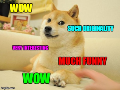 WOW SUCH ORIGINALITY VERY INTERESTING MUCH FUNNY WOW | image tagged in wow | made w/ Imgflip meme maker