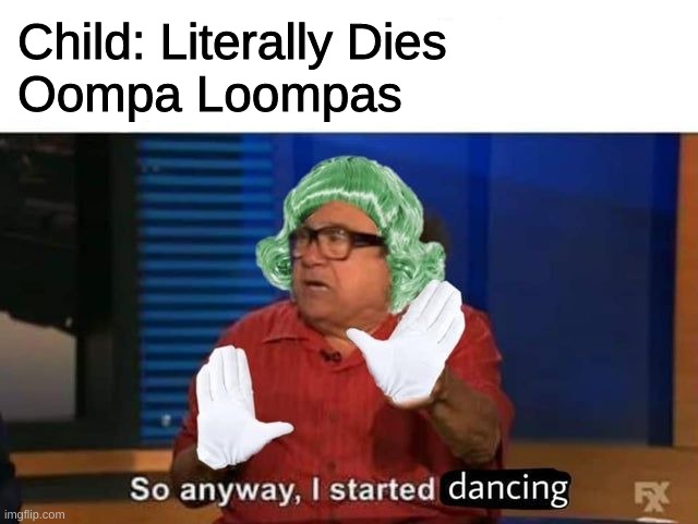 Willy Wonka is a Serial Killer | Child: Literally Dies
Oompa Loompas | image tagged in charlie and the chocolate factory,funny memes | made w/ Imgflip meme maker