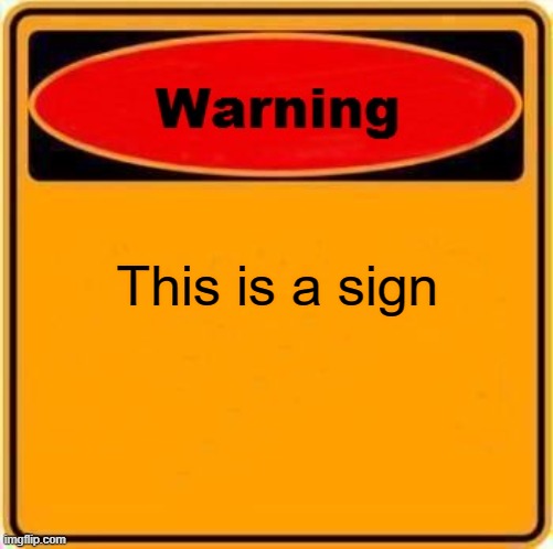 Warning Sign | This is a sign | image tagged in memes,warning sign | made w/ Imgflip meme maker