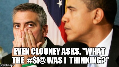 EVEN CLOONEY ASKS, "WHAT THE  #$!@ WAS I  THINKING?" | made w/ Imgflip meme maker