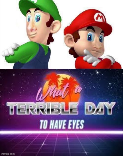 M... Mario? | image tagged in what a terrible day to have eyes,mario,luigi,cursed image,barney will eat all of your delectable biscuits | made w/ Imgflip meme maker