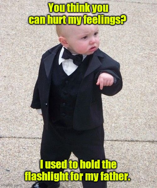 Words can't hurt me. | You think you can hurt my feelings? I used to hold the flashlight for my father. | image tagged in memes,baby godfather,funny | made w/ Imgflip meme maker