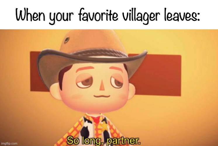 Muffy nuuuuuu | When your favorite villager leaves: | image tagged in so long partner animal crossing | made w/ Imgflip meme maker