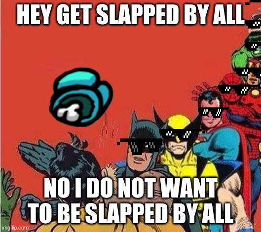 Batman Slapping Robin with Superheroes Lined Up | HEY GET SLAPPED BY ALL; NO I DO NOT WANT TO BE SLAPPED BY ALL | image tagged in batman slapping robin with superheroes lined up | made w/ Imgflip meme maker