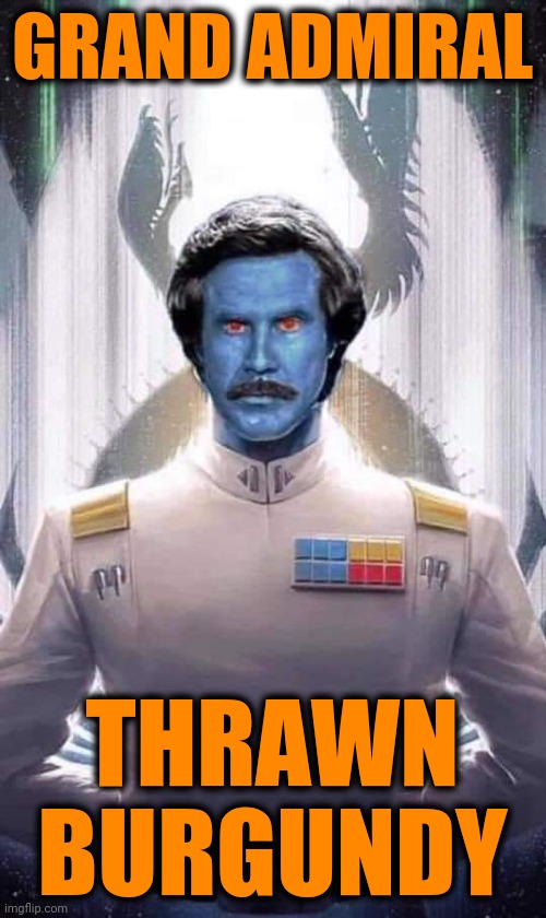 Stay Classy, Jedi Scum | GRAND ADMIRAL; THRAWN BURGUNDY | image tagged in humor,star wars,will ferrell | made w/ Imgflip meme maker