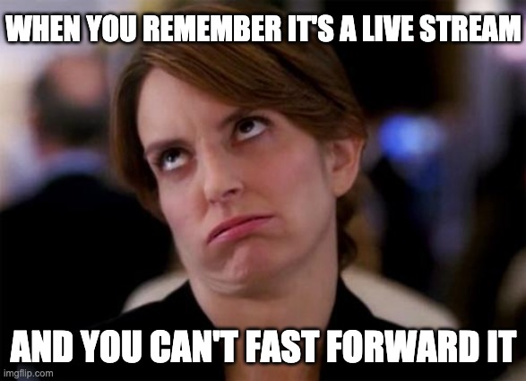 eye roll | WHEN YOU REMEMBER IT'S A LIVE STREAM; AND YOU CAN'T FAST FORWARD IT | image tagged in eye roll,funny | made w/ Imgflip meme maker