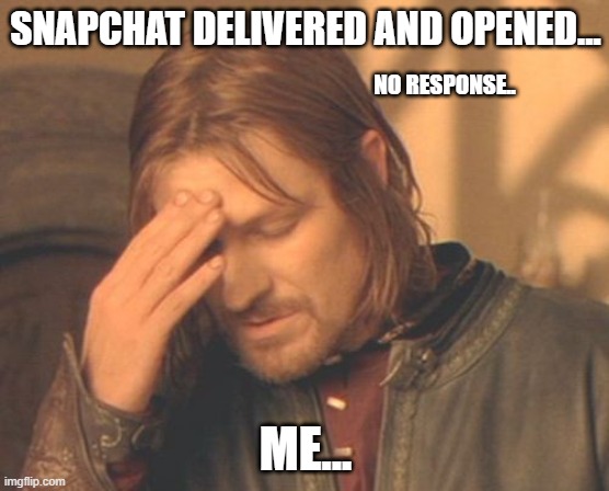waiting... | SNAPCHAT DELIVERED AND OPENED... NO RESPONSE.. ME... | image tagged in memes,frustrated boromir | made w/ Imgflip meme maker