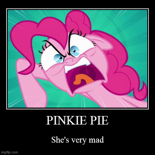 she's mad | image tagged in funny,demotivationals,pinkie pie,mlp | made w/ Imgflip demotivational maker