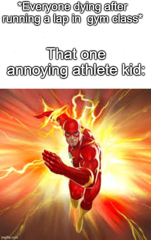 Always this one kid | *Everyone dying after running a lap in  gym class*; That one annoying athlete kid: | image tagged in haha,extreme sports,lol guy | made w/ Imgflip meme maker