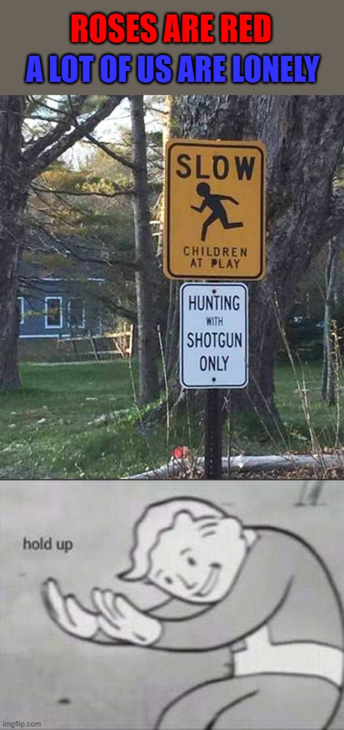 Those children better speed up... | ROSES ARE RED; A LOT OF US ARE LONELY | image tagged in fallout hold up,memes,funny signs,funny,rhymes,happy hunting,EmKay | made w/ Imgflip meme maker
