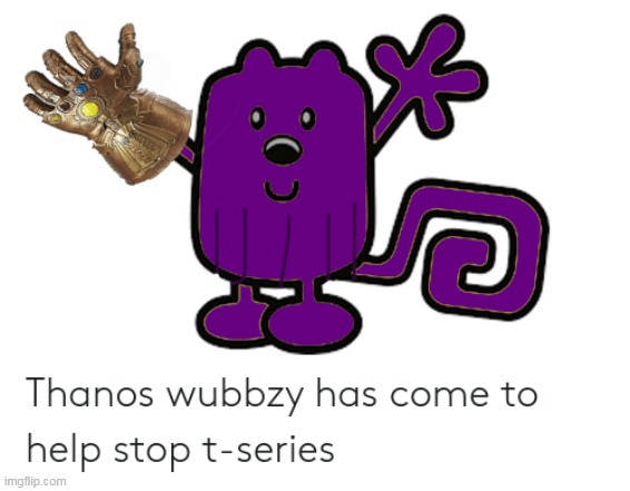 T-series must be stooped | image tagged in stop,wubbzy,thanos,t-series | made w/ Imgflip meme maker