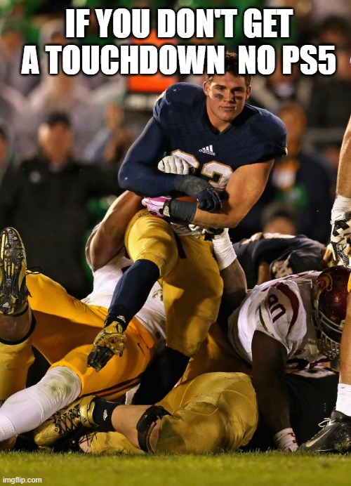 Photogenic College Football Player Meme | IF YOU DON'T GET A TOUCHDOWN  NO PS5 | image tagged in memes,photogenic college football player | made w/ Imgflip meme maker