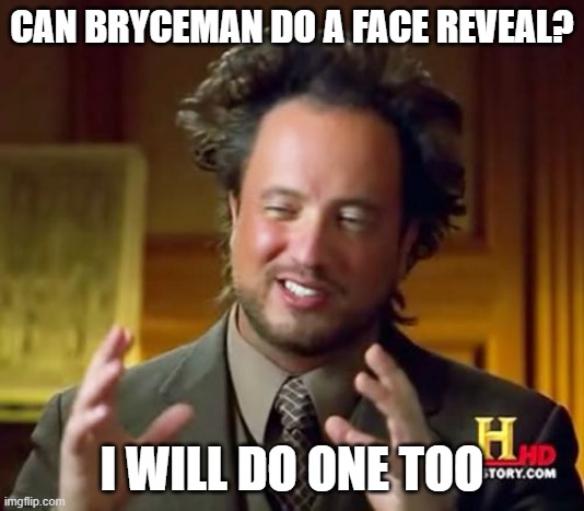plz | CAN BRYCEMAN DO A FACE REVEAL? I WILL DO ONE TOO | image tagged in memes,ancient aliens | made w/ Imgflip meme maker
