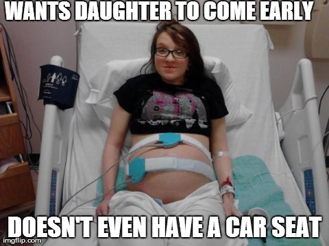 WANTS DAUGHTER TO COME EARLY DOESN'T EVEN HAVE A CAR SEAT | made w/ Imgflip meme maker