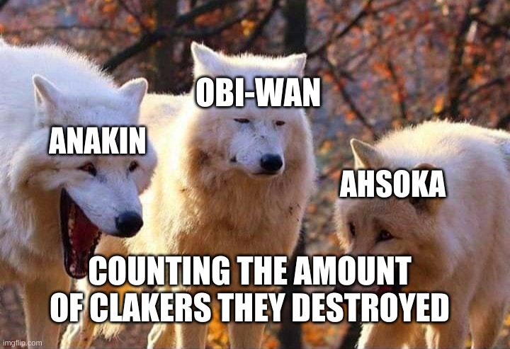 Laughing wolf | OBI-WAN; ANAKIN; AHSOKA; COUNTING THE AMOUNT OF CLAKERS THEY DESTROYED | image tagged in laughing wolf,starwars,obiwan,clone wars,droids,movies | made w/ Imgflip meme maker