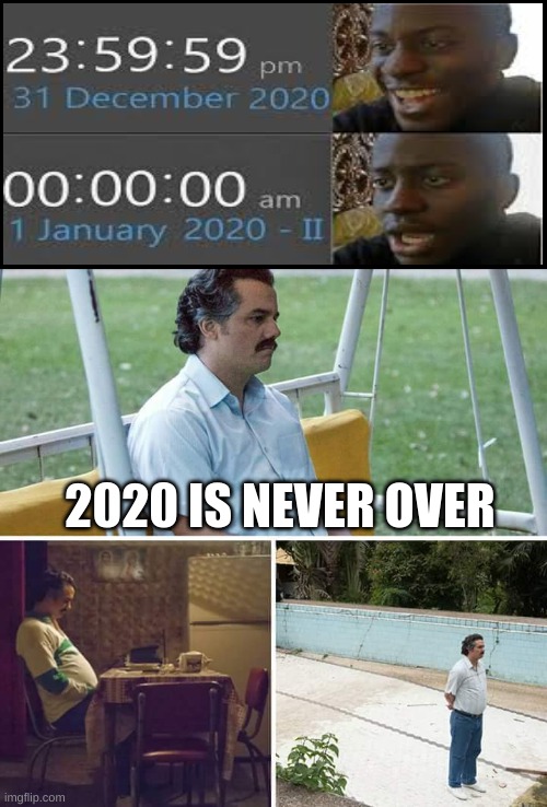 2020 | 2020 IS NEVER OVER | image tagged in memes,sad pablo escobar | made w/ Imgflip meme maker