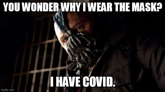 Permission Bane | YOU WONDER WHY I WEAR THE MASK? I HAVE COVID. | image tagged in memes,permission bane,memes | made w/ Imgflip meme maker