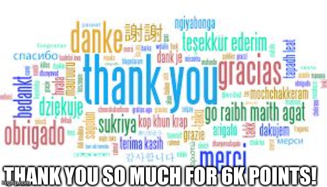 Thanks! | THANK YOU SO MUCH FOR 6K POINTS! | image tagged in thank you | made w/ Imgflip meme maker